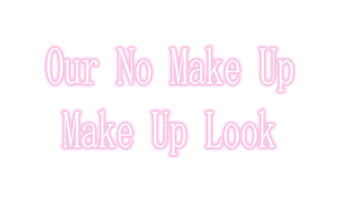 Our No Makeup-Makeup Look